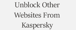 Unblock Website From Kaspersky Antivirus Plans