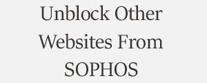 Unblock Website From Sophos Cyber Security Provider Plans